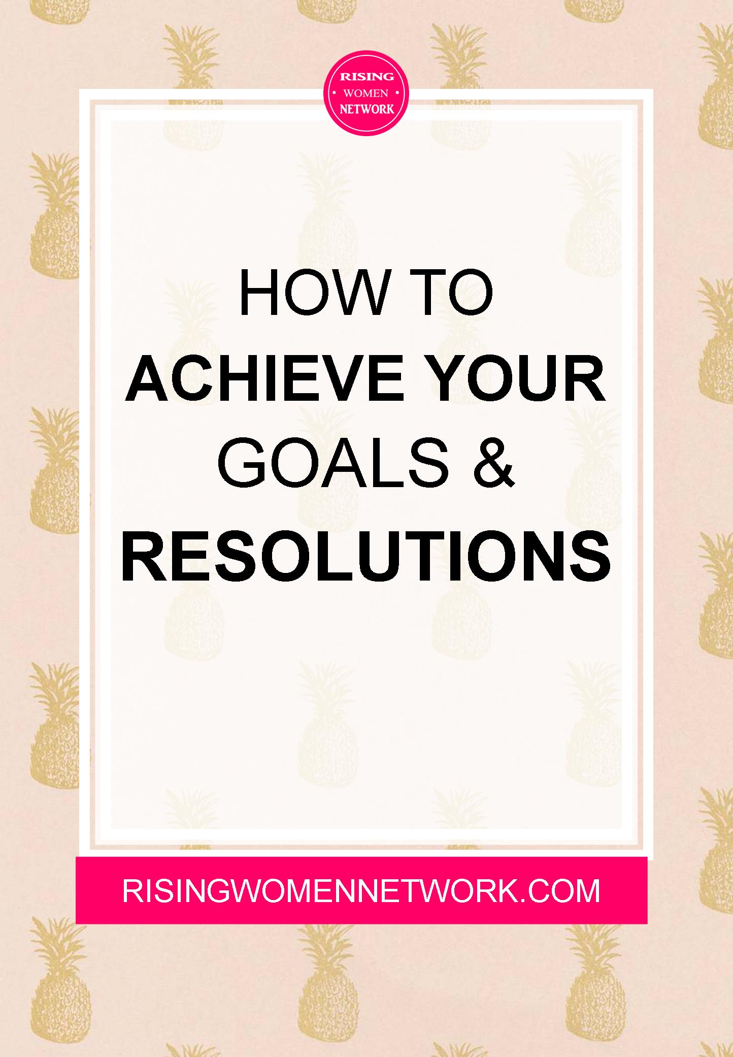 How To Achieve Your Goals And Resolutions Rising Women Network